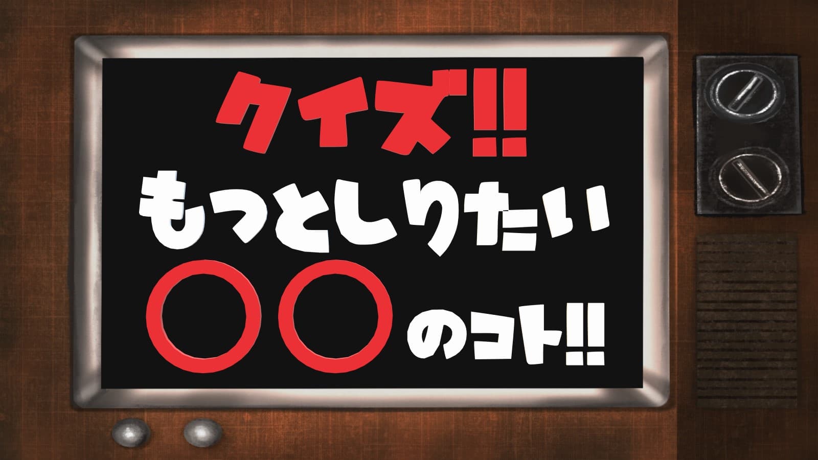 クイズ!!もっと知りたい〇〇のこと!!