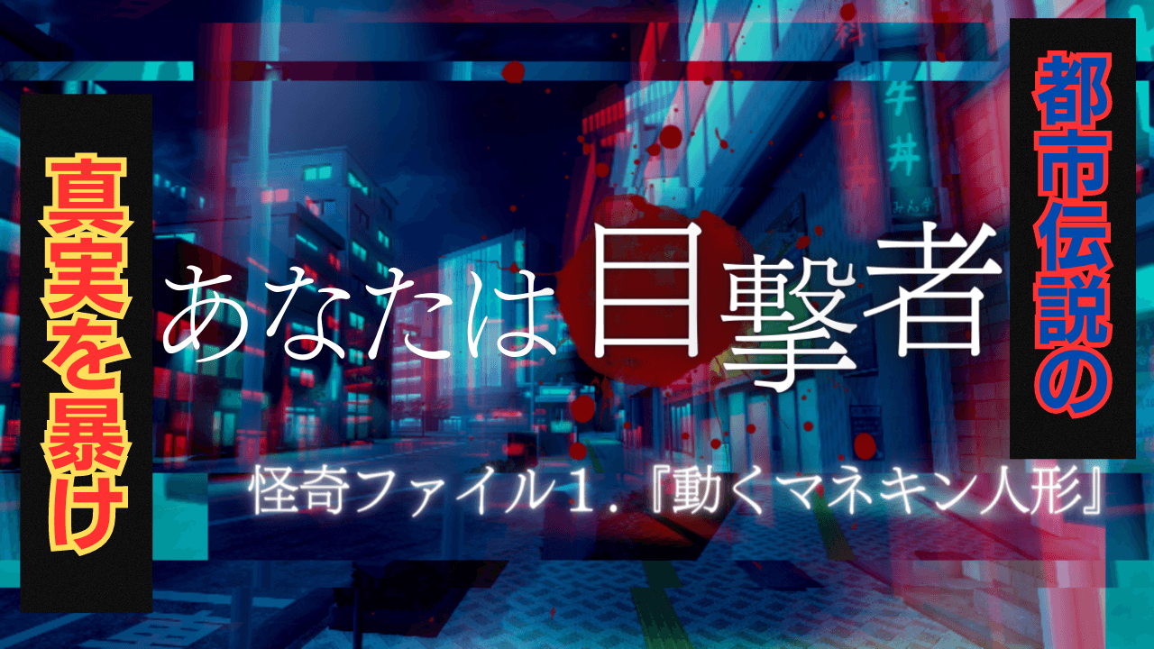 あなたは目撃者　怪奇ファイル1.『動くマネキン人形』