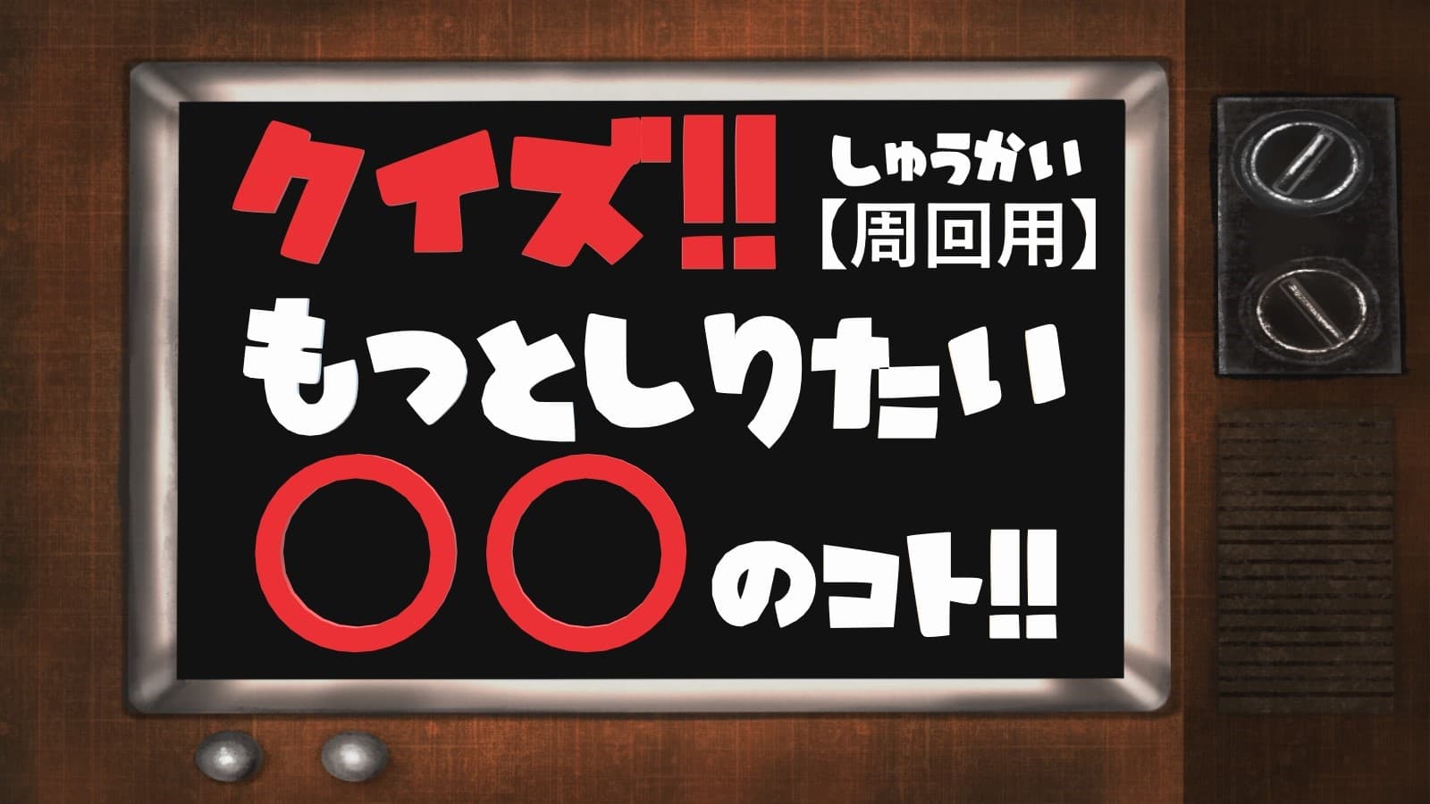 【周回用】クイズ!!もっと知りたい〇〇のこと!!